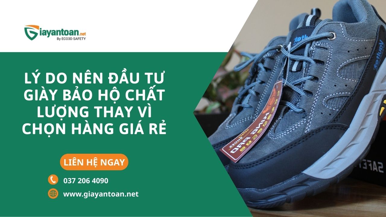 Vì sao nên chọn Giày bảo hộ chất lượng cao thay vì Giày bảo hộ giá rẻ