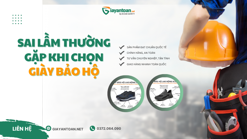Sai lầm thường gặp khi chọn giày bảo hộ.
