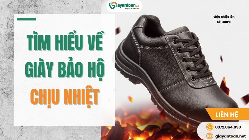 Giày bảo hộ chịu nhiệt là trang bị bảo hộ cá nhân (PPE) chuyên dụng,